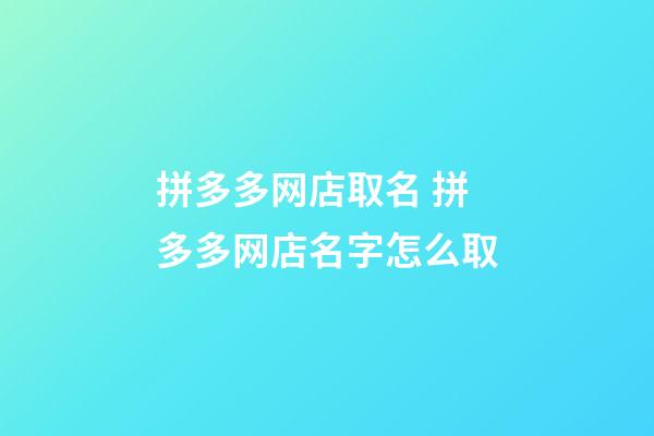 拼多多网店取名 拼多多网店名字怎么取